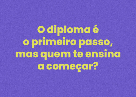 O diploma é o primeiro passo — mas quem te ensina a começar?