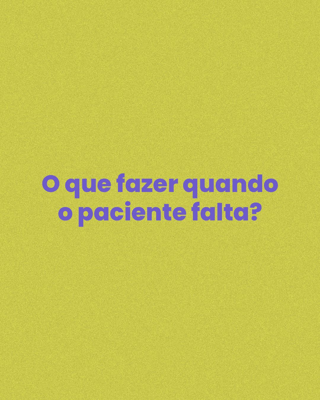 O que fazer quando o paciente falta? Entenda o que essa ausência revela sobre o processo terapêutico